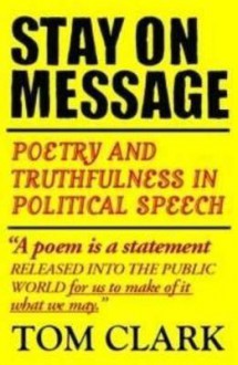 Stay on Message: Poetry and Truthfulness in Political Speech - Tom Clark