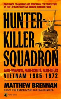 Hunter-Killer Squadron: Aero-Weapons, Aero-Scouts, Aero-Rifles (Vietnam 1965-1972) - Matthew Brennan