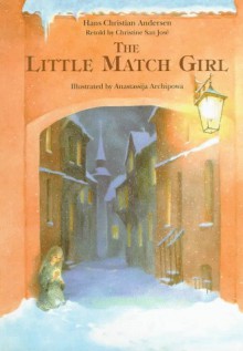 The Little Match Girl - Hans Christian Andersen, Christine San José, Anastassija Archipowa