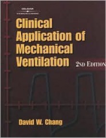 Clinical Application of Mechanical Ventilation, 2e - David Chang