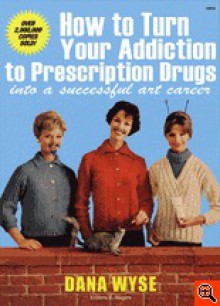 How to Turn Your Addiction to Prescription Drugs into a Successful Art Career - Dana Wyse, Mike Hunt, Mike Hockertz, Hans Ulrich Obrist, Elisabeth Lebovici