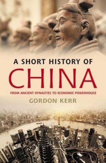 A Short History of China: From Ancient Dynasties to Economic Powerhouse - Gordon Kerr