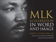 MLK: A Celebration in Word and Image - Martin Luther King Jr., Bob Adelman, Charles R. Johnson