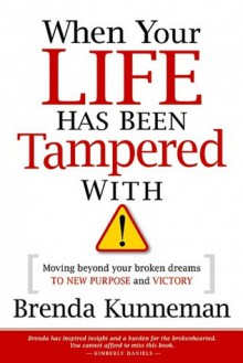 When Your Life Has Been Tampered With: Moving Beyond your Broken Dreams and Lost Purpose to Victory - Brenda Kunneman