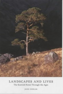 Landscapes And Lives: The Scottish Forest Through The Ages - John Fowler