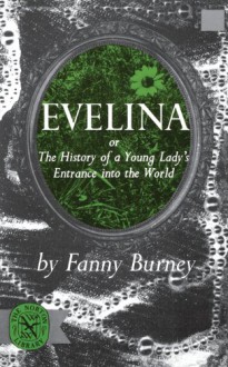 Evelina or the History of a Young Lady's Entrance Into the World - Fanny Burney