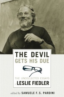 The Devil Gets His Due: The Uncollected Essays of Leslie Fiedler - Leslie A. Fiedler, Samuele F.S. Pardini