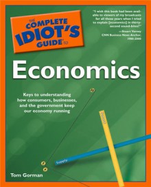 The Complete Idiot's Guide to Economics - Tom Gorman, Chris Eliopoulos, Stuart Varney