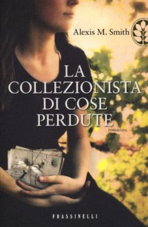 La collezionista di cose perdute - Alexis M. Smith, Marcella Maffi