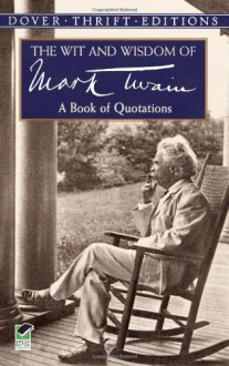 Wit and Wisdom of Mark Twain, The: A Book of Quotations - Mark Twain