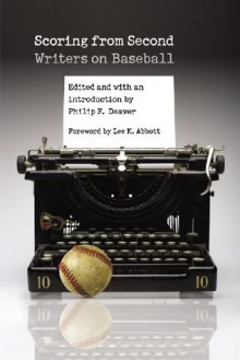 Scoring from Second: Writers on Baseball - Philip F. Deaver, Lee K. Abbott