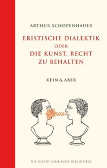 Eristische Dialektik oder Die Kunst, Recht zu behalten - Arthur Schopenhauer