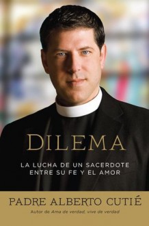 Dilema : La lucha de un sacerdote entre su fe y el amor - Padre Alberto Cutie, Santiago Ochoa