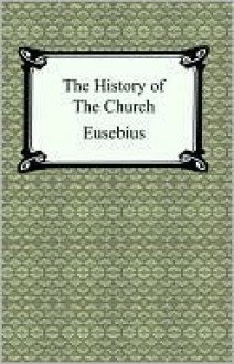 The History of the Church (The Church History of Eusebius) - Eusebius