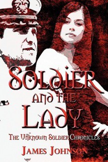 Soldier and the Lady: The Unknown Soldier Chronicles - James Johnson