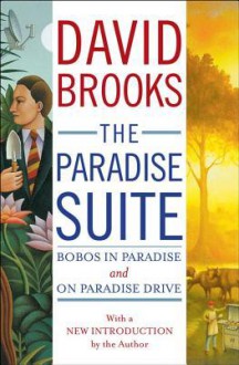 The Paradise Suite: Bobos in Paradise and On Paradise Drive - David Brooks