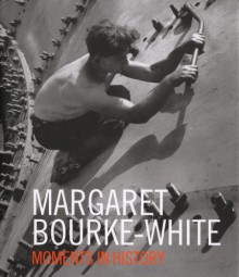 Margaret Bourke-White: Moments in History - Oliva Mar Rubio, Sean Quimby, Margaret Bourke-White