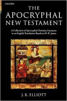 The Apocryphal New Testament: A Collection of Apocryphal Christian Literature in an English Translation - J.K. Elliott