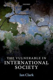 The Vulnerable in International Society - Ian Clark