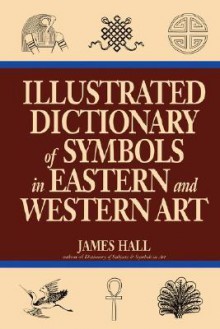 Illustrated Dictionary Of Symbols In Eastern And Western Art - James Hall, Chris Puleston