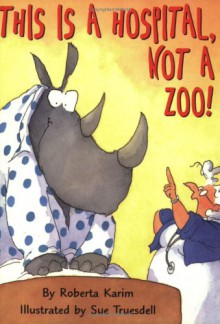 This Is a Hospital, Not a Zoo! - Roberta Karim, Sue Truesdell