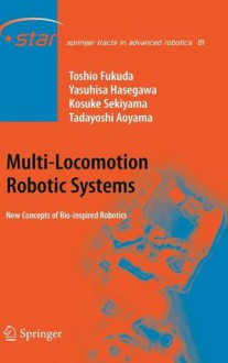 Multi-Locomotion Robotic Systems: New Concepts of Bio-Inspired Robotics - Toshio Fukuda, Yasuhisa Hasegawa, Kosuke Sekiyama