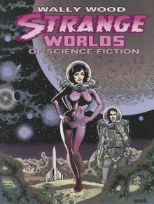 Strange Worlds of Science Fiction - Wallace Wood, J. David Spurlock