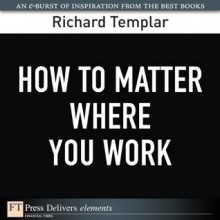 How to Matter Where You Work (FT Press Delivers Elements) - Richard Templar