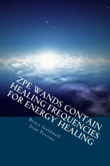 ZPE Wands Contain Healing Frequencies for Energy Healing - Bruce Goldwell, Jean Perrins