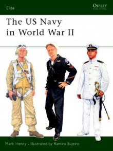 The US Navy in World War II (Elite) - Mark Henry, Ramiro Bujeiro