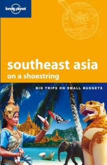 Lonely Planet Southeast Asia (Country Guide) (Shoestring Travel Guide) - Greg Bloom, China Williams, Celeste Brash