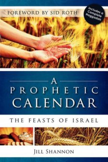 A Prophetic Calendar: The Feasts of Israel - Jill Shannon