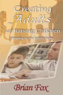 Creating Adults Not Raising Children - Brian Fox