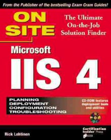 Microsoft IIS 4 on Site: The Ultimate On-The-Job Solution Finder [With *] - Rick Lehtinen