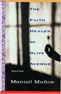 The Faith Healer of Olive Avenue - Manuel Muñoz