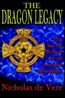 The Dragon Legacy: The Secret History of an Ancient Bloodline - Nicholas, Prince de Vere, Tracy R. Twyman