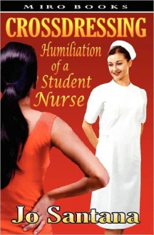 Crossdressing: Humiliation of a Student Nurse - Jo Santana