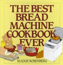 The Best Bread Machine Cookbook Ever - Madge Rosenberg