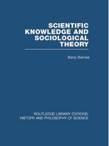 Scientific Knowledge And Sociological Theory - Barry Barnes