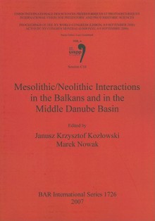 Mesolithic/Neolithic Interactions in the Balkans and in the Middle Danube Basin - Janusz K. Kozlowski, Marek Nowak