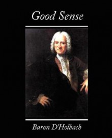 Good Sense - Paul Henri Thiry d'Holbach, Henri Paul Henri Thiry Baron D'Holbach