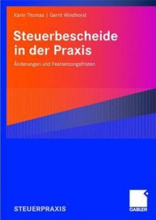 Steuerbescheide in Der Praxis: Anderungen Und Festsetzungsfristen - Karin Thomas, Gerrit Windhorst