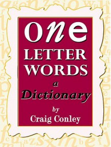 One-Letter Words, a Dictionary - Craig Conley