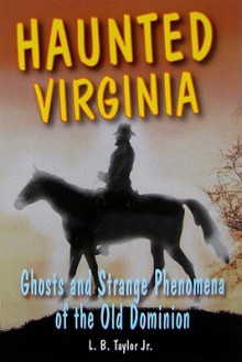 Haunted Virginia: Ghosts and Strange Phenomena of the Old Dominion - L.B. Taylor Jr.