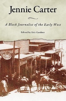 Jennie Carter: A Black Journalist of the Early West - Eric Gardner