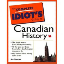 The Complete Idiot's Guide To Canadian History - Ann Douglas