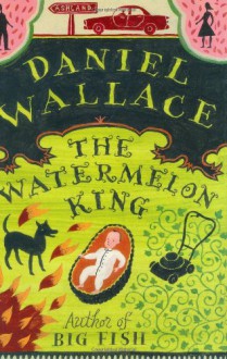 The Watermelon King: A Novel - Daniel Wallace