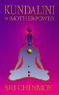 Kundalini, the Mother Power - Sri Chinmoy