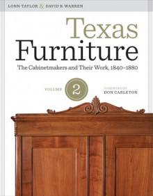 Texas Furniture, Volume Two: The Cabinetmakers and Their Work, 1840-1880 - Lonn Taylor, David B. Warren, Don Carleton