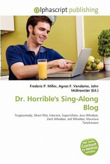 Dr. Horrible's Sing-Along Blog - Agnes F. Vandome, John McBrewster, Sam B Miller II